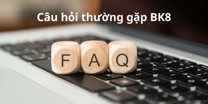 Câu hỏi thường gặp BK8 