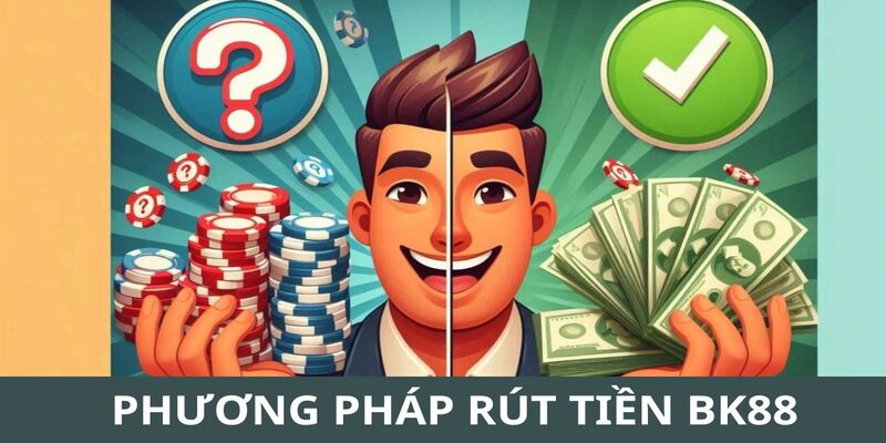 Chia sẻ với bet thủ hai cách rút tiền BK8 hữu dụng nhất 