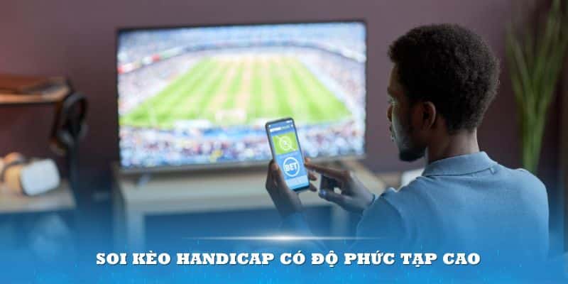 Soi kèo handicap có độ phức tạp cao