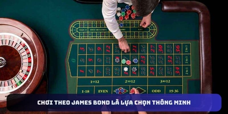 Chơi theo James Bond là lựa chọn thông minh